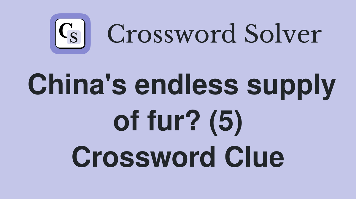 China's endless supply of fur? (5) Crossword Clue