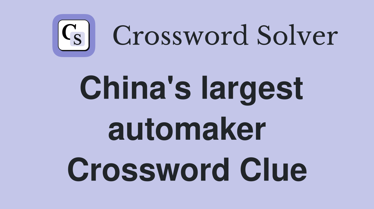 China's largest automaker Crossword Clue