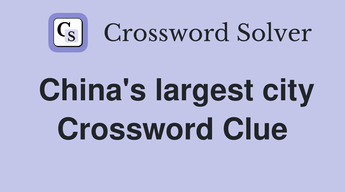 China's largest city Crossword Clue