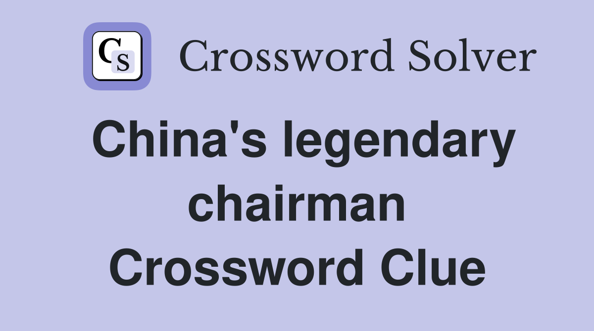 China's legendary chairman Crossword Clue