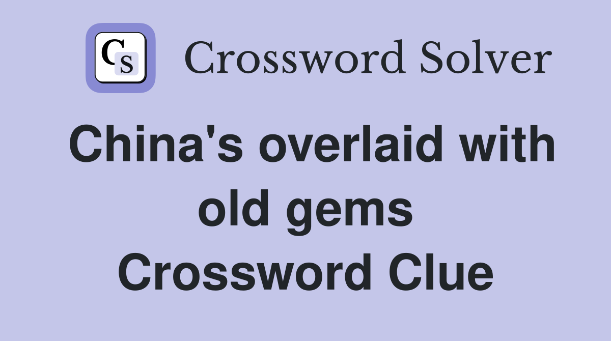 China's overlaid with old gems Crossword Clue