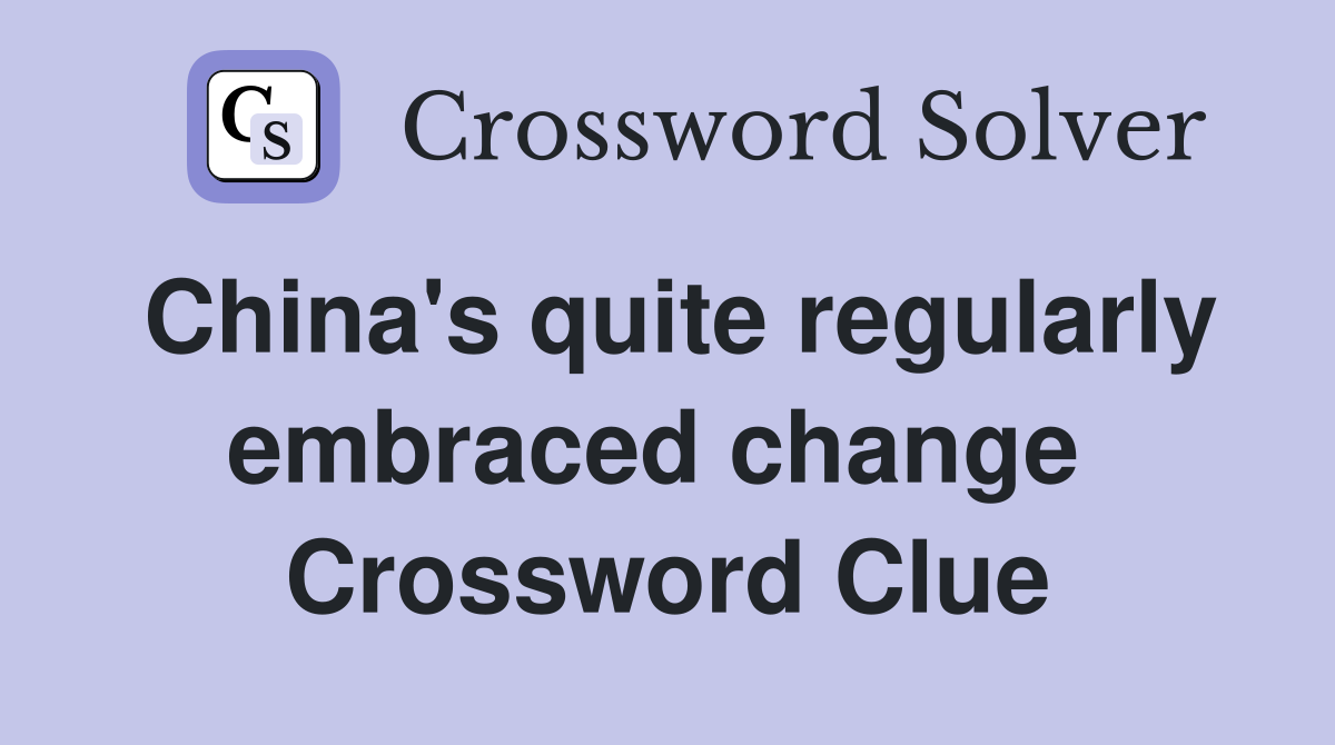 China's quite regularly embraced change  Crossword Clue