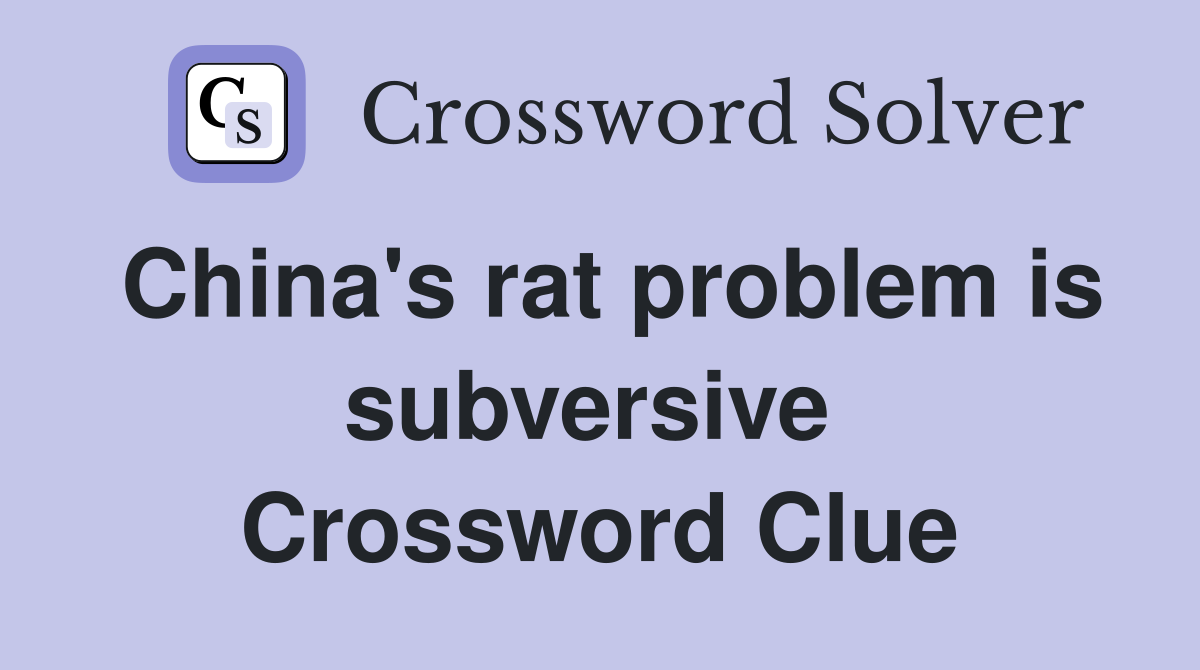 China's rat problem is subversive  Crossword Clue