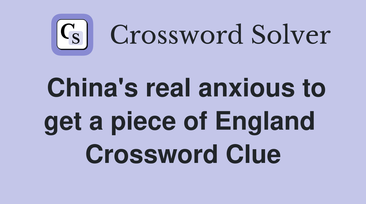 China's real anxious to get a piece of England  Crossword Clue