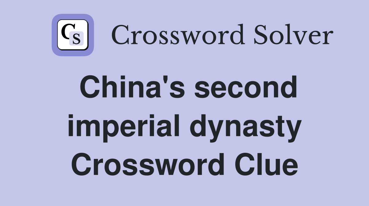 China's second imperial dynasty Crossword Clue