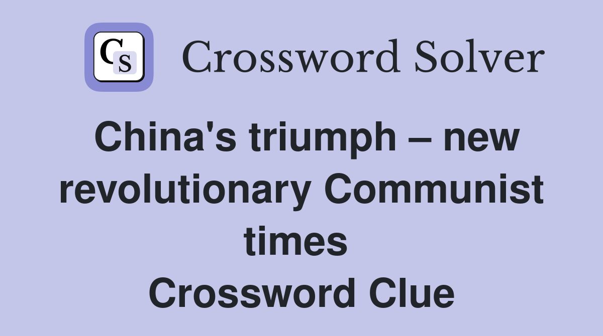 China's triumph – new revolutionary Communist times  Crossword Clue
