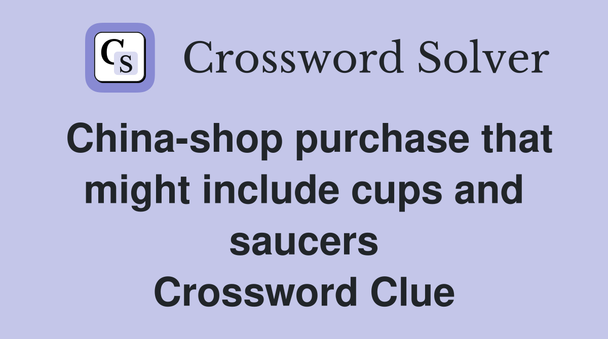 China-shop purchase that might include cups and saucers Crossword Clue