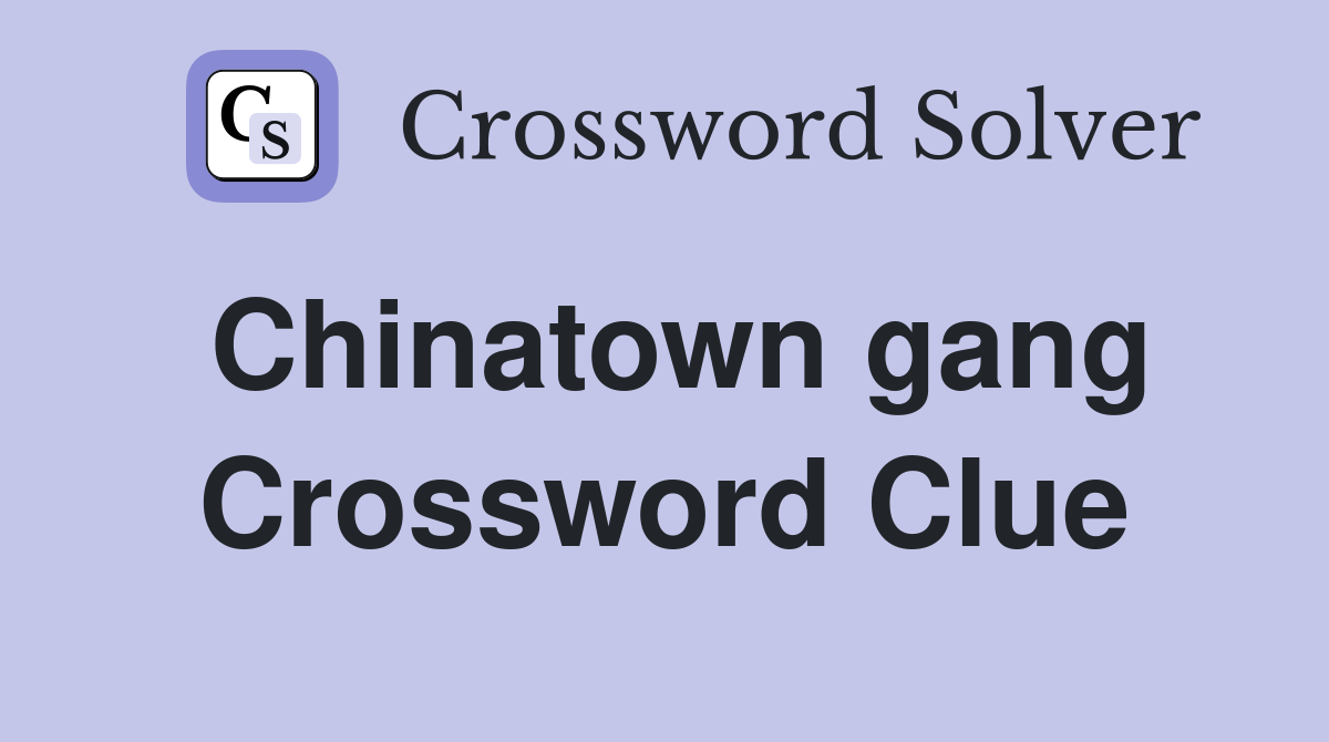 Chinatown gang Crossword Clue