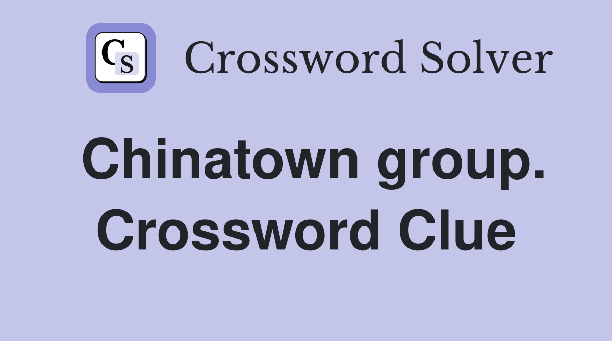 Chinatown group. Crossword Clue