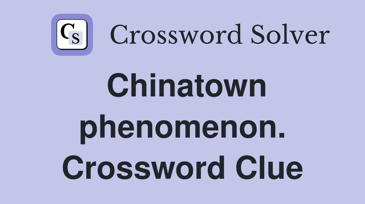 Chinatown phenomenon. Crossword Clue