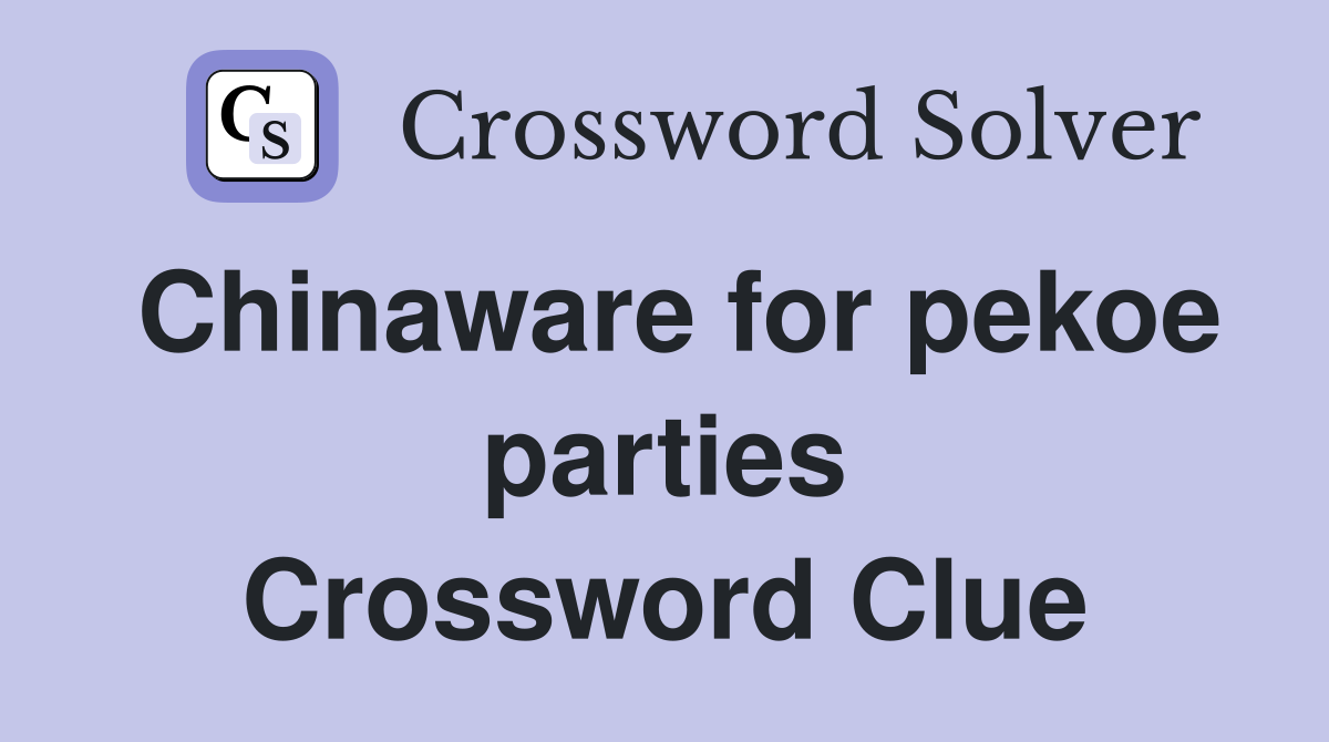 Chinaware for pekoe parties Crossword Clue