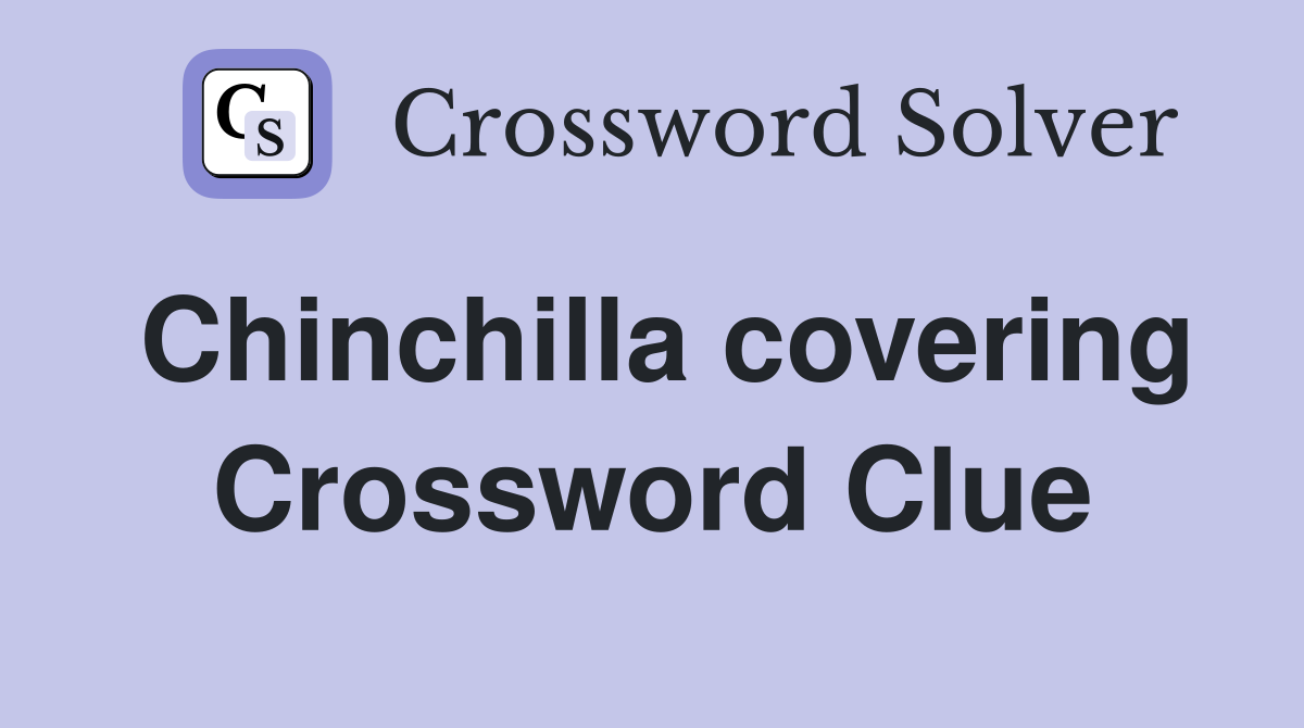Chinchilla covering Crossword Clue
