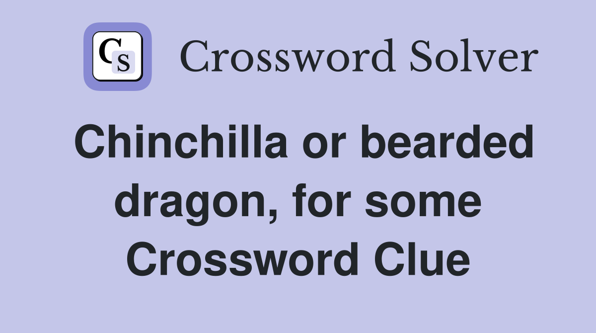 Chinchilla or bearded dragon, for some Crossword Clue