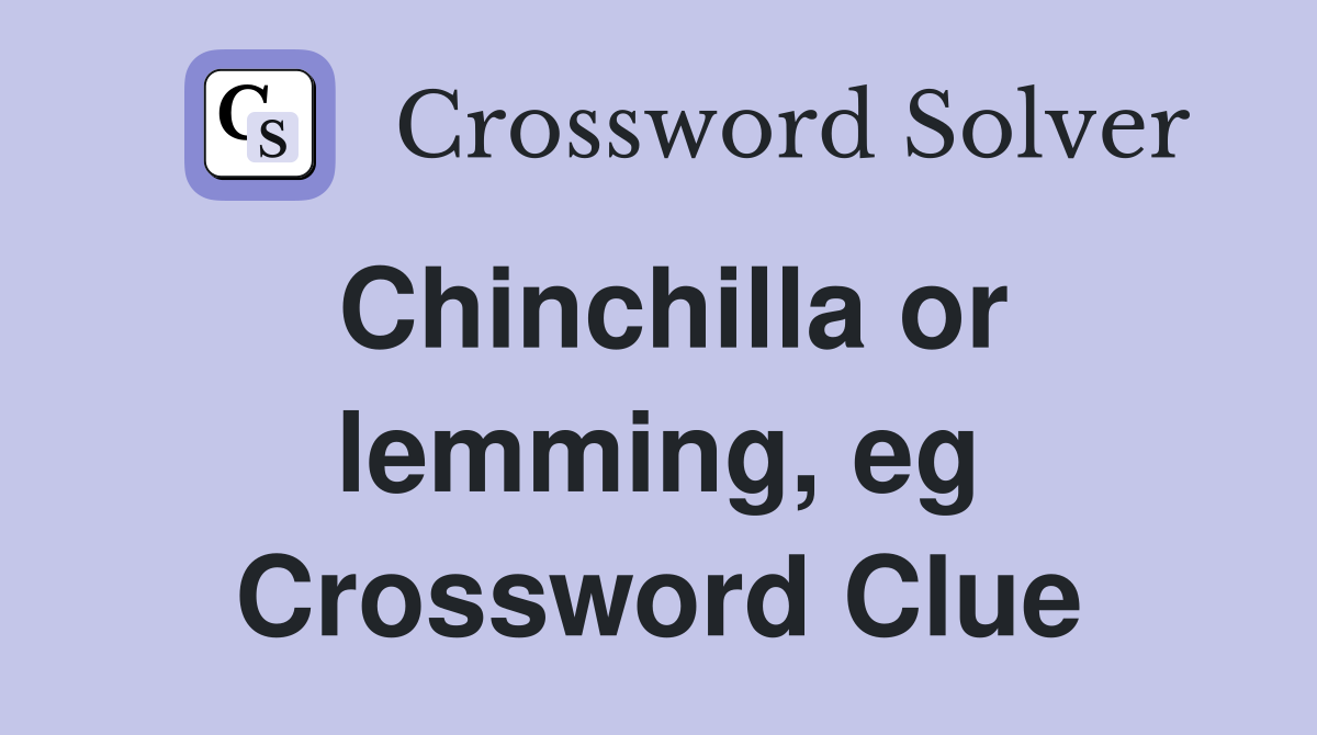 Chinchilla or lemming, eg Crossword Clue