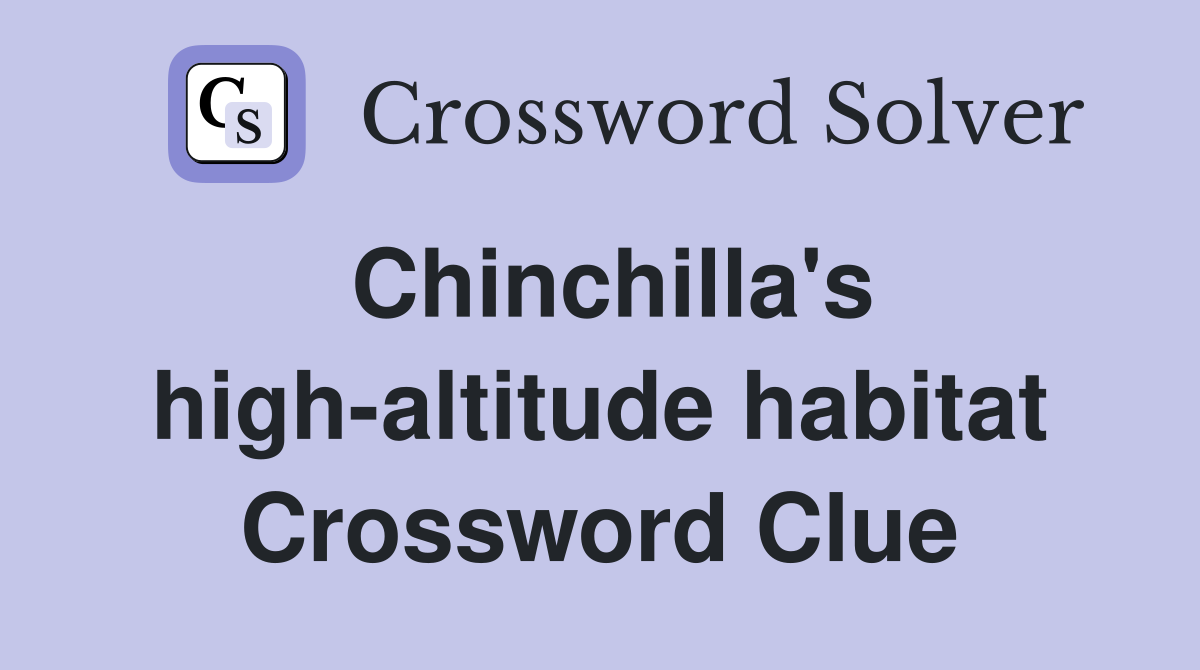 Chinchilla's high-altitude habitat Crossword Clue