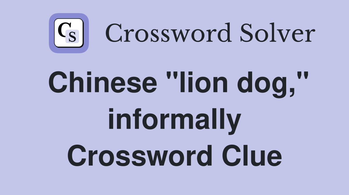 Chinese "lion dog," informally Crossword Clue
