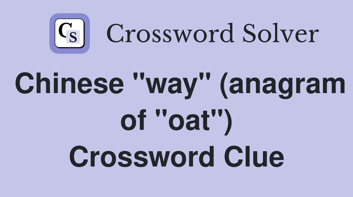 Chinese "way" (anagram of "oat") Crossword Clue