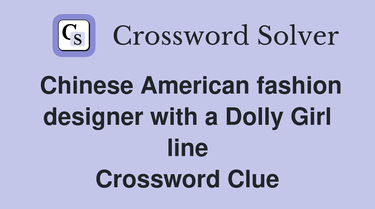 Chinese American fashion designer with a Dolly Girl line Crossword Clue
