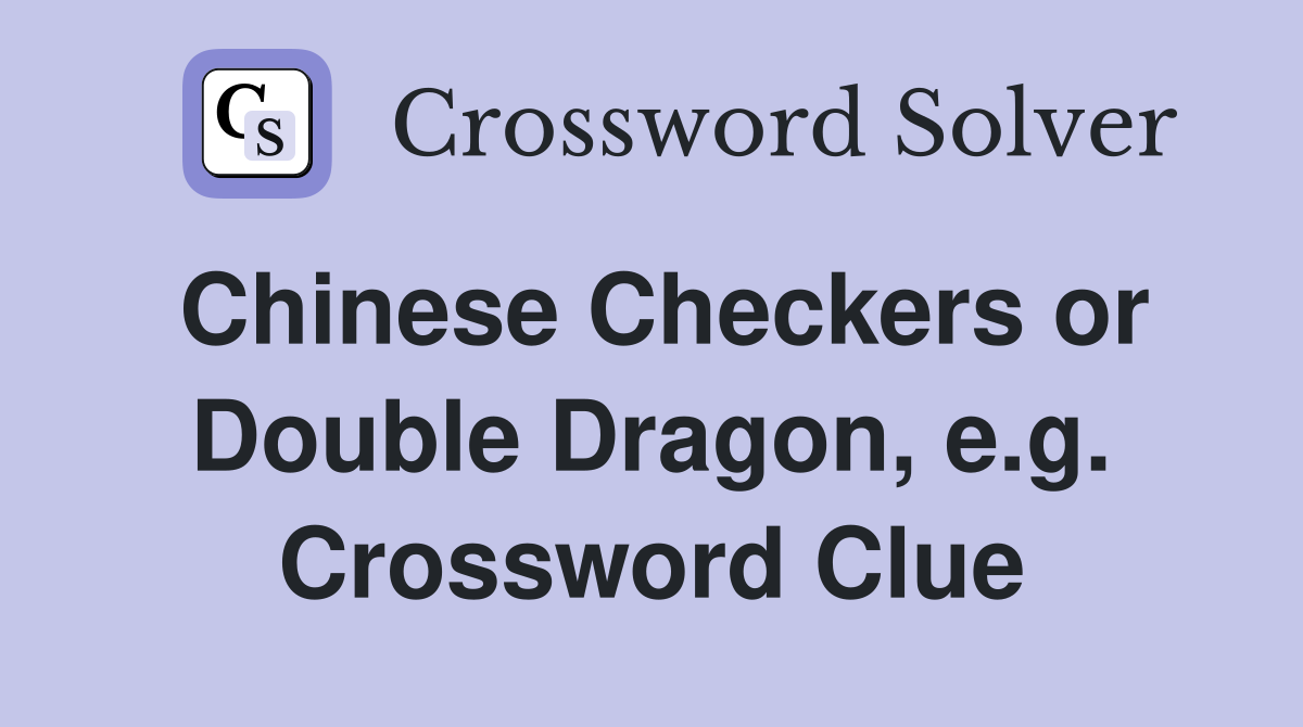 Chinese Checkers or Double Dragon, e.g. Crossword Clue