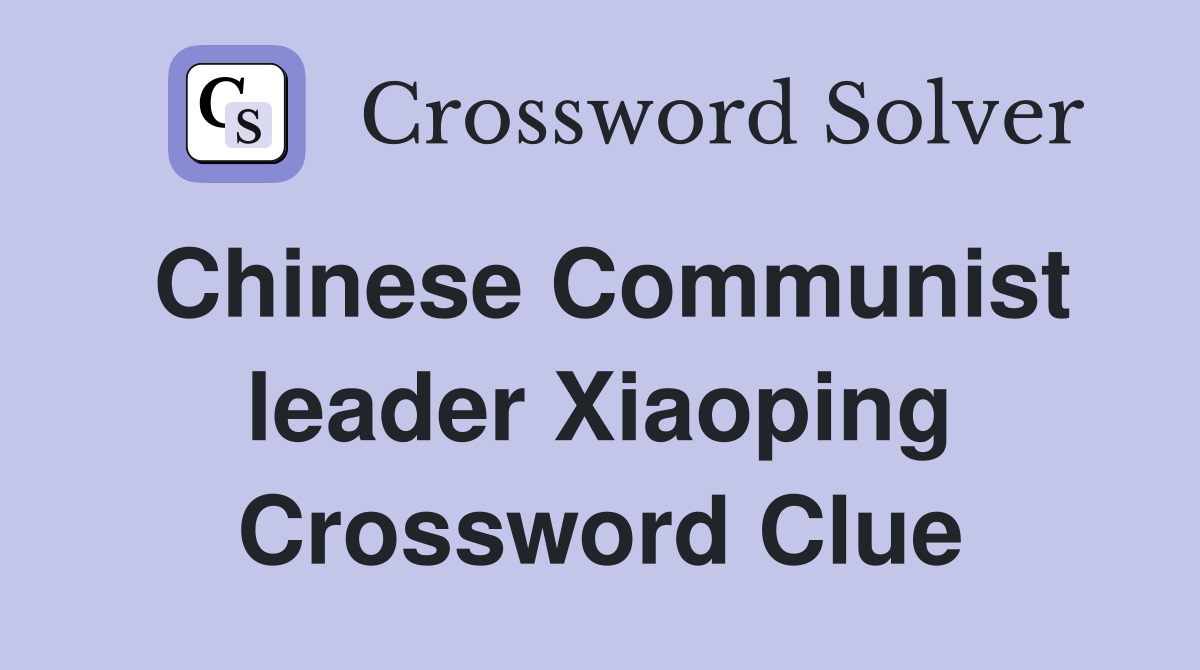 Chinese Communist leader Xiaoping Crossword Clue