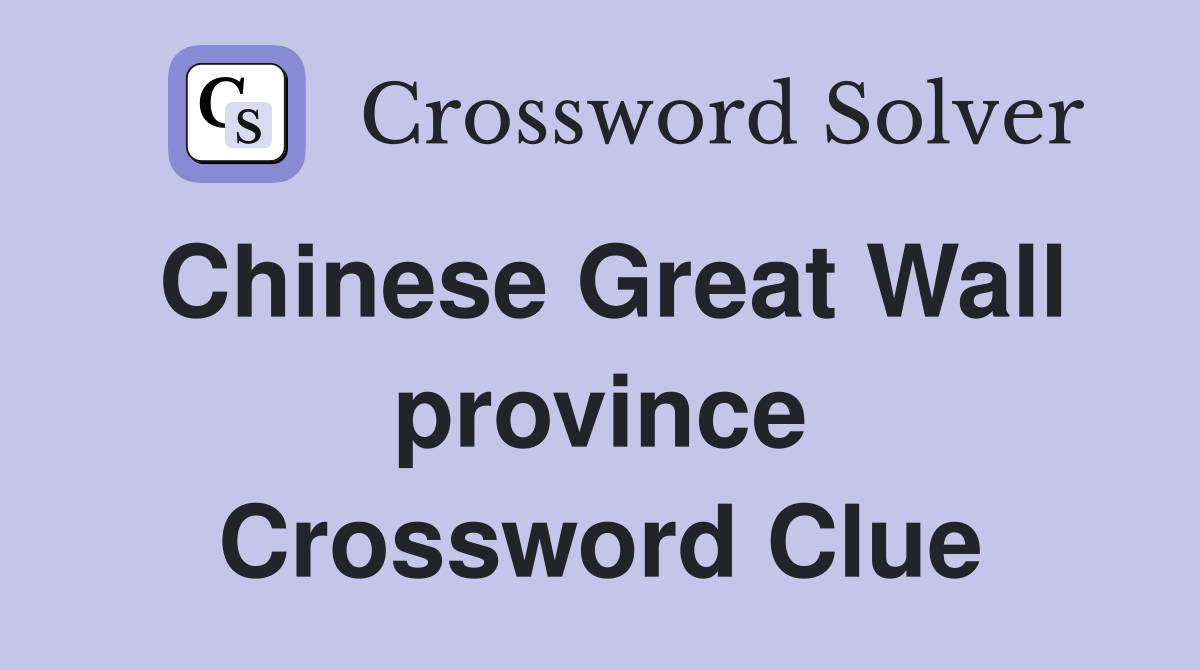 Chinese Great Wall province Crossword Clue