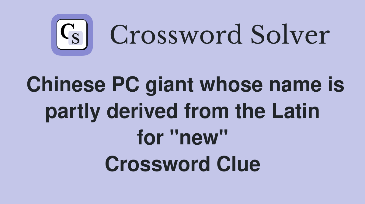 Chinese PC giant whose name is partly derived from the Latin for "new" Crossword Clue