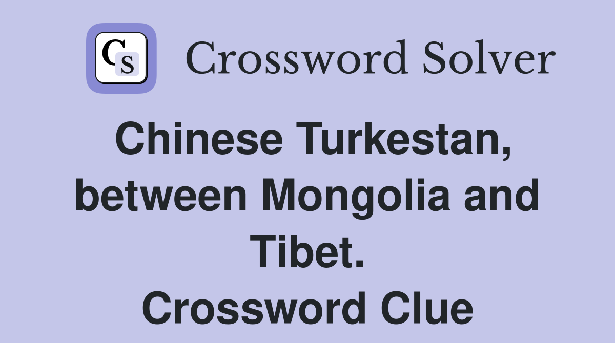 Chinese Turkestan, between Mongolia and Tibet. Crossword Clue