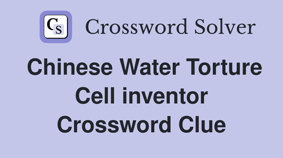 Chinese Water Torture Cell inventor Crossword Clue