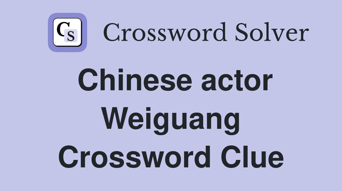 Chinese actor Weiguang Crossword Clue