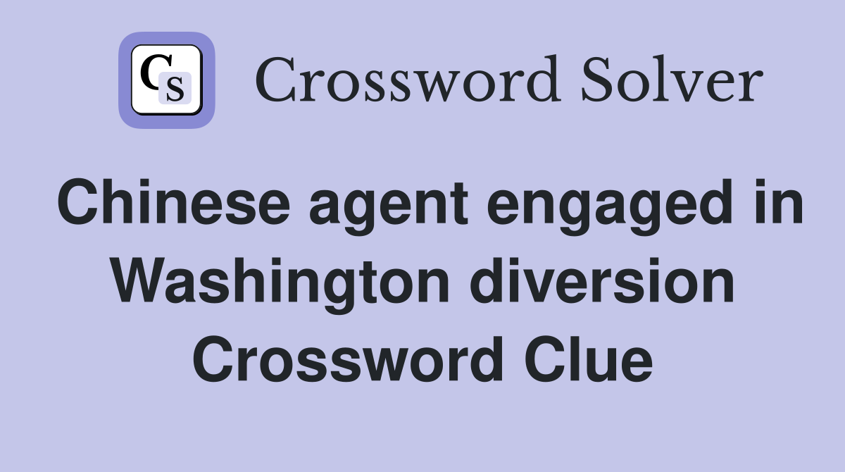 Chinese agent engaged in Washington diversion Crossword Clue
