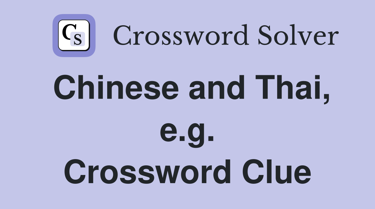 Chinese and Thai, e.g. Crossword Clue