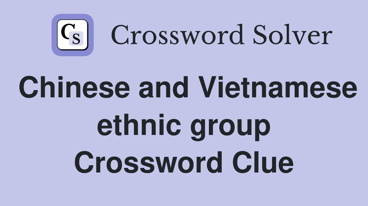 Chinese and Vietnamese ethnic group Crossword Clue