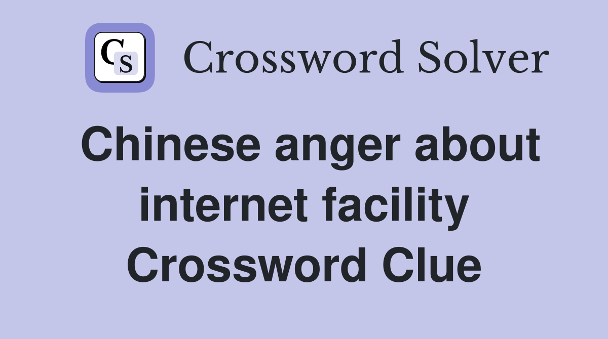 Chinese anger about internet facility Crossword Clue