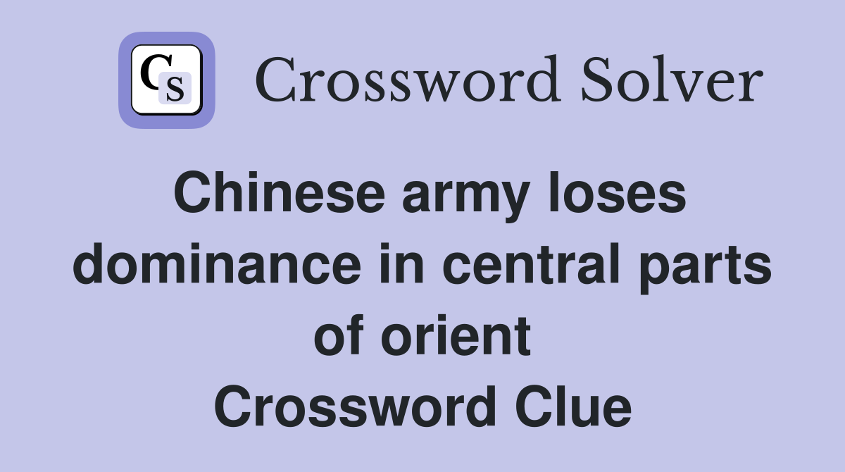 Chinese army loses dominance in central parts of orient Crossword Clue