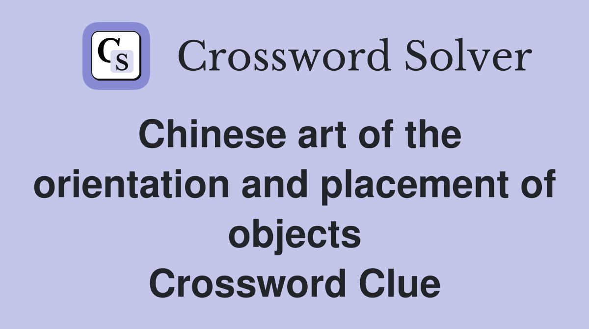 Chinese art of the orientation and placement of objects Crossword Clue