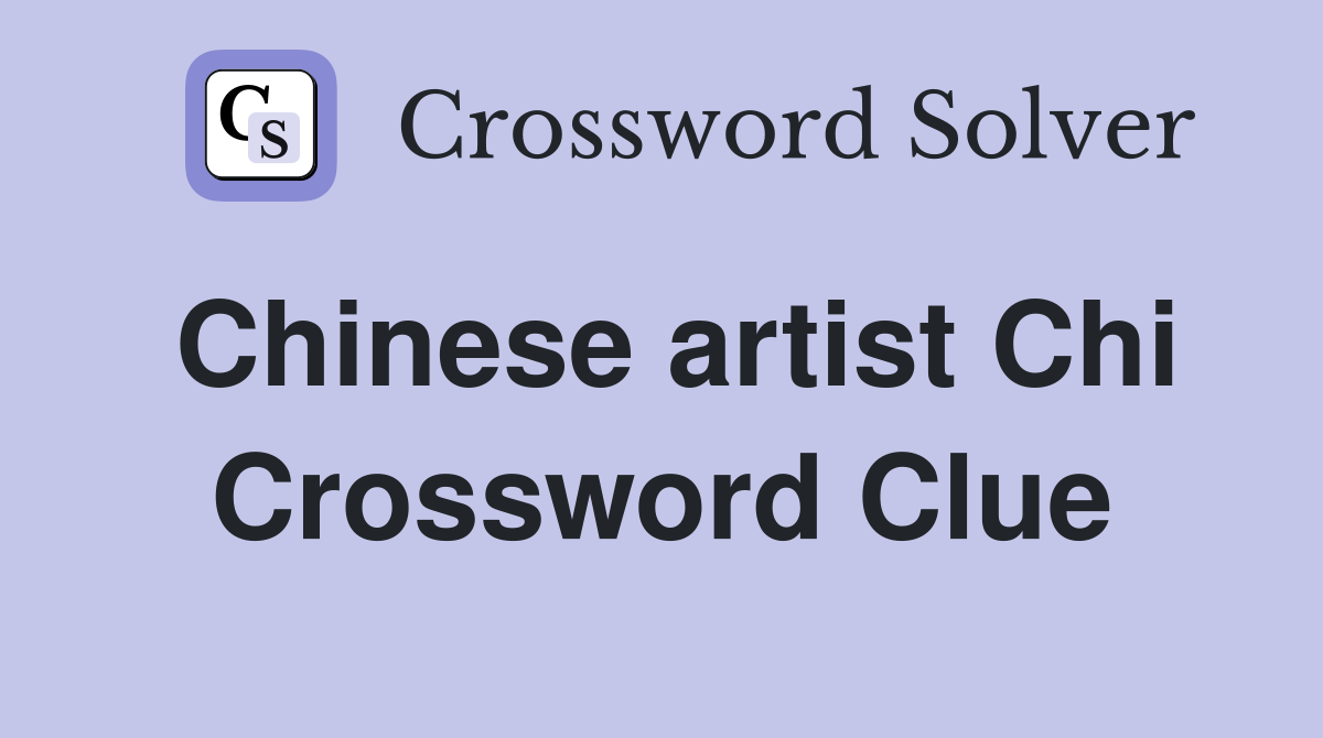 Chinese artist Chi Crossword Clue