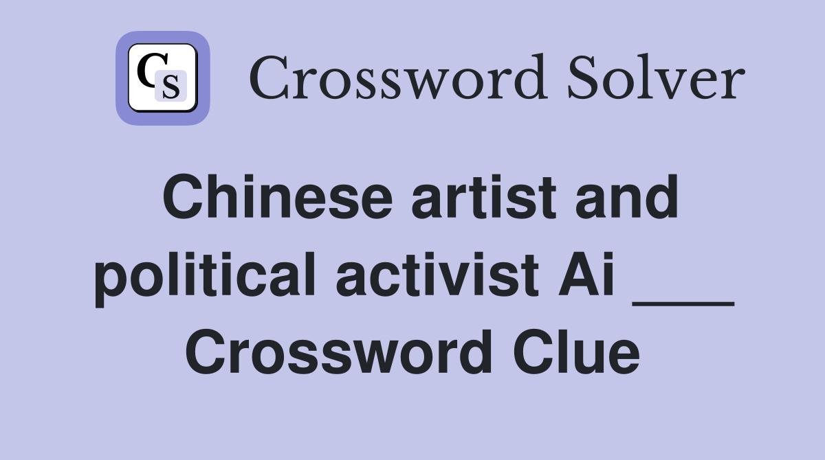 Chinese artist and political activist Ai ___ Crossword Clue