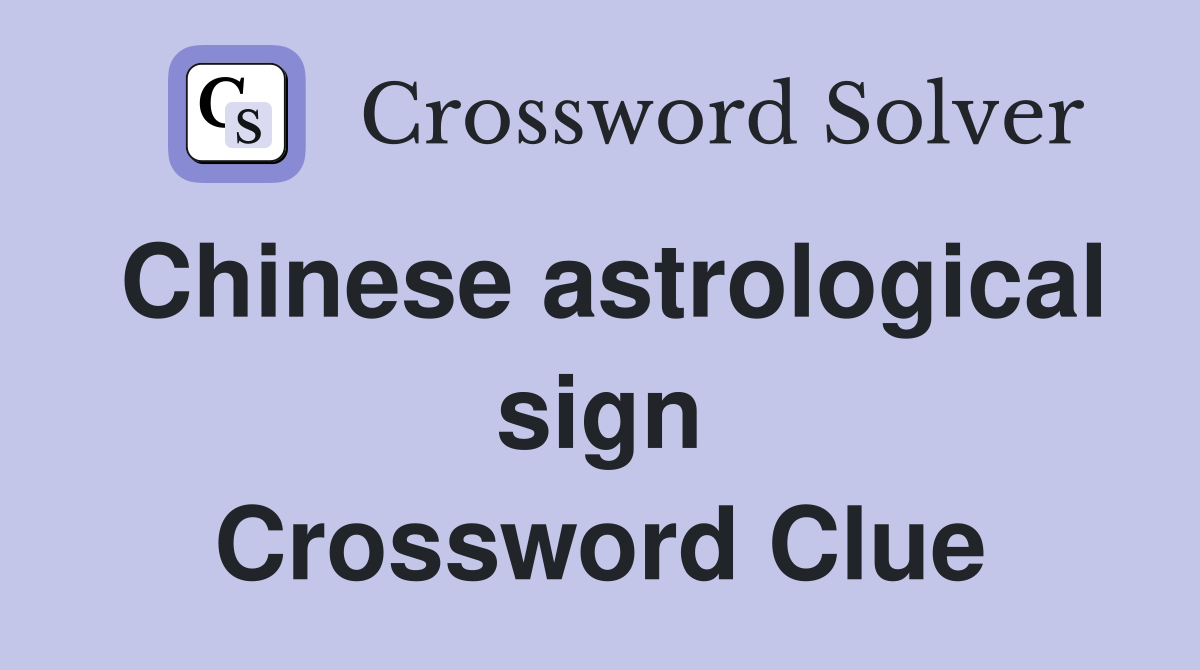 Chinese astrological sign Crossword Clue