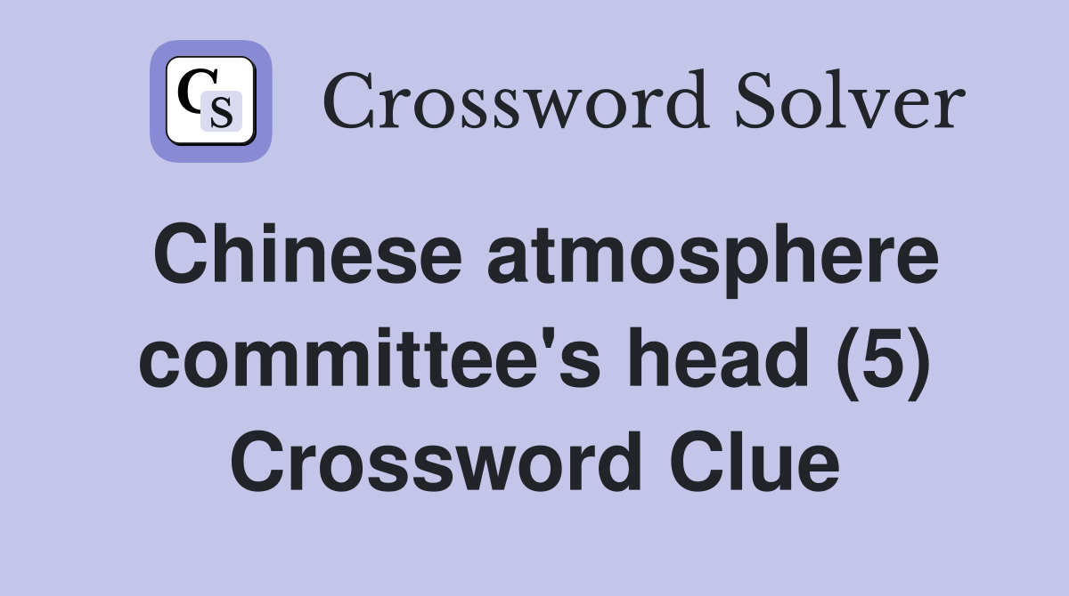 Chinese atmosphere committee's head (5) Crossword Clue