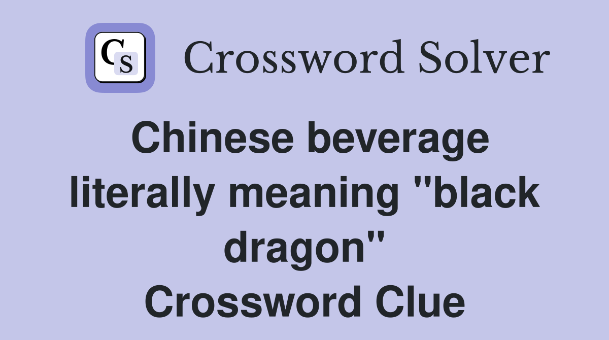 Chinese beverage literally meaning "black dragon" Crossword Clue