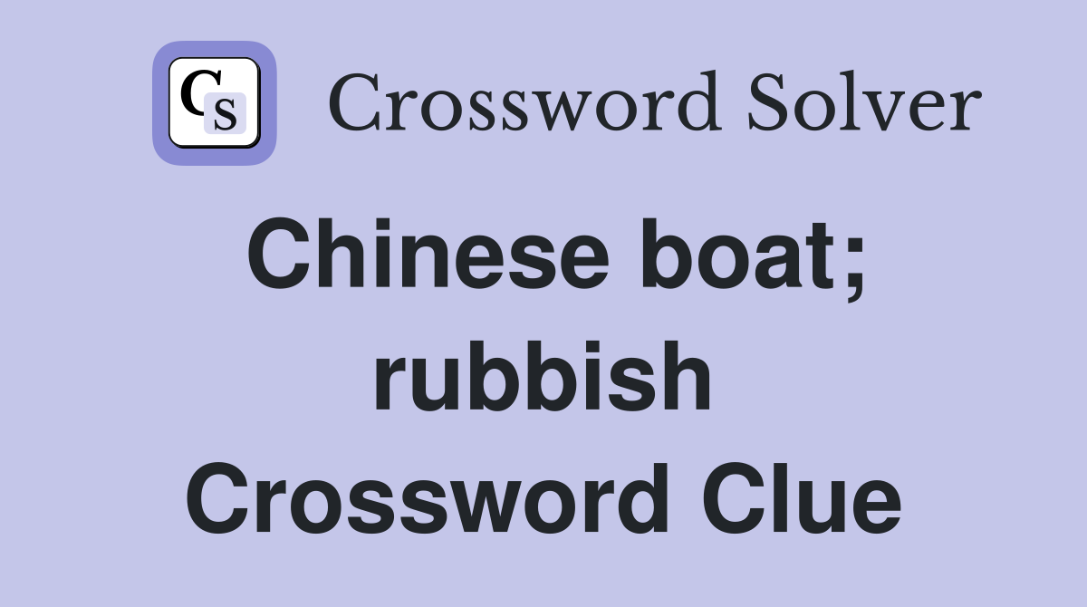 Chinese boat; rubbish Crossword Clue