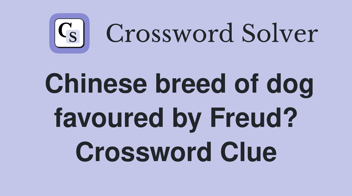 Chinese breed of dog favoured by Freud? Crossword Clue