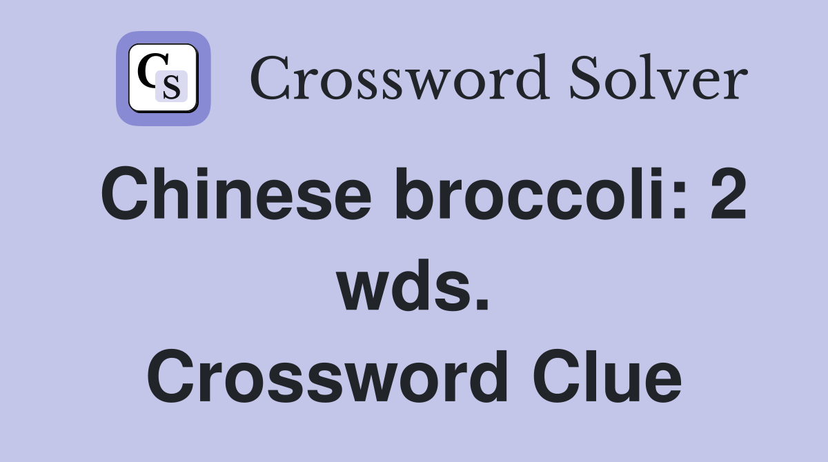 Chinese broccoli: 2 wds. Crossword Clue