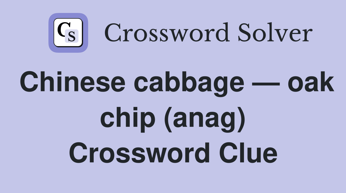 Chinese cabbage — oak chip (anag) Crossword Clue