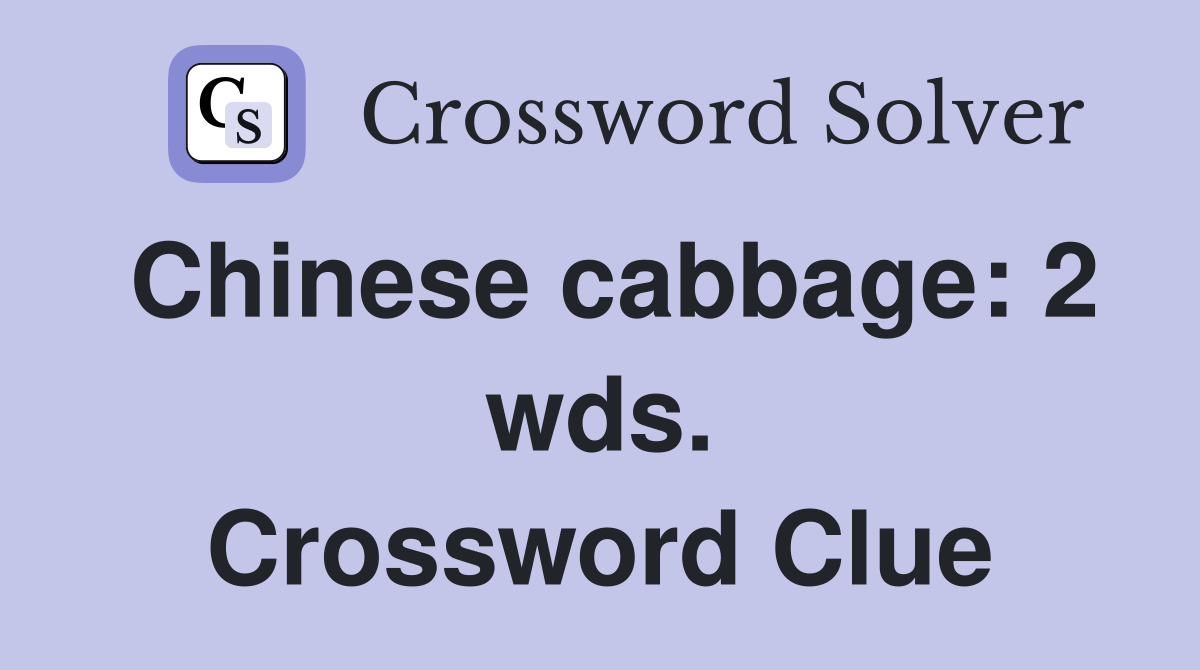 Chinese cabbage: 2 wds. Crossword Clue