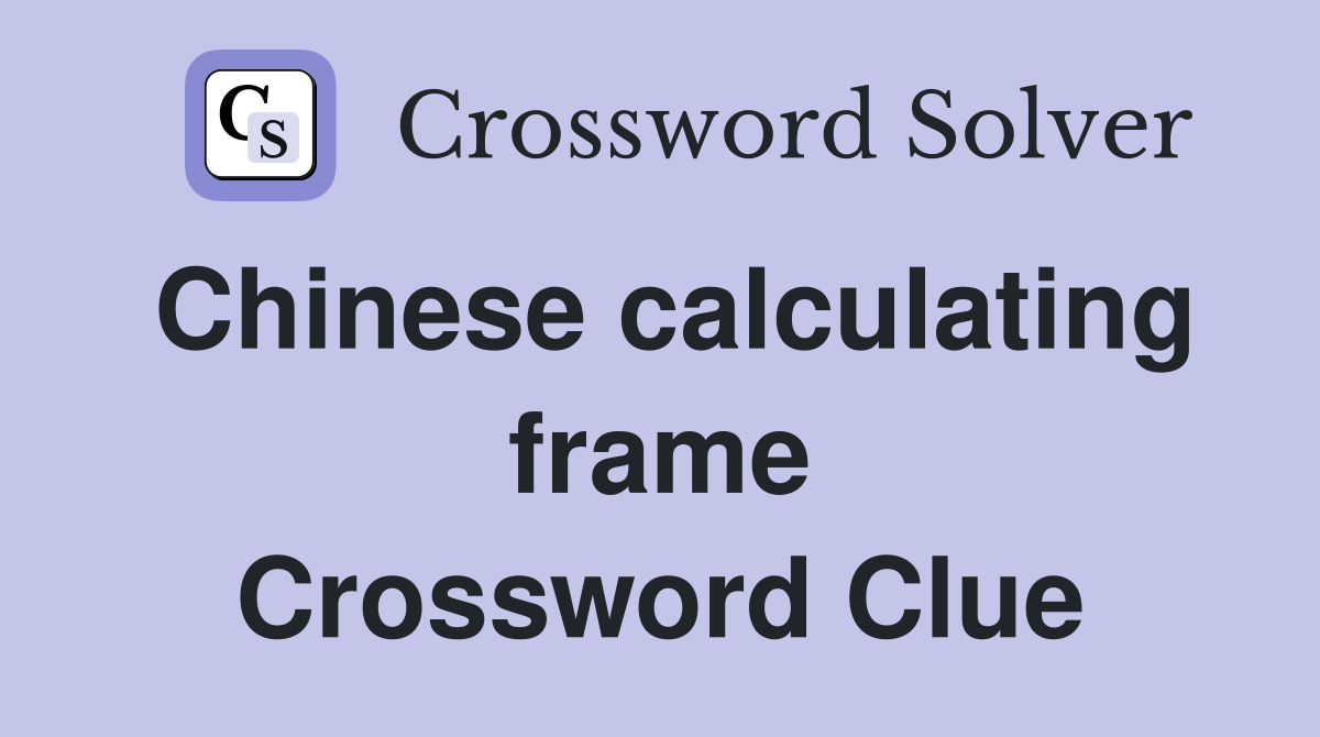 Chinese calculating frame Crossword Clue