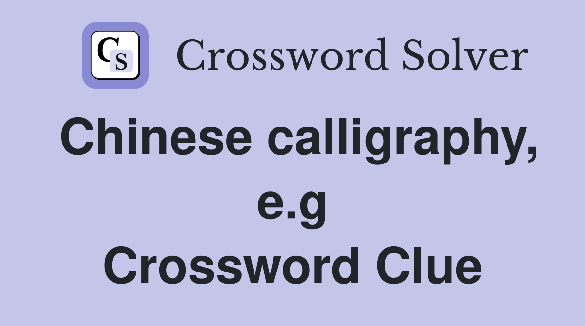 Chinese calligraphy, e.g Crossword Clue