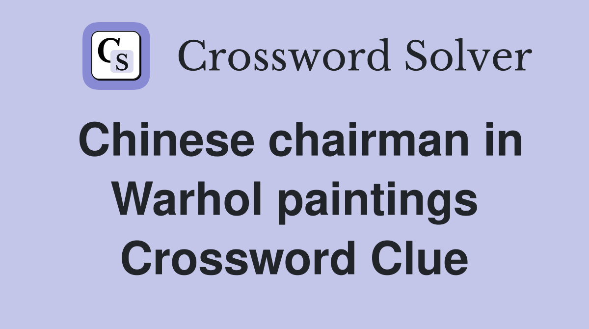 Chinese chairman in Warhol paintings Crossword Clue