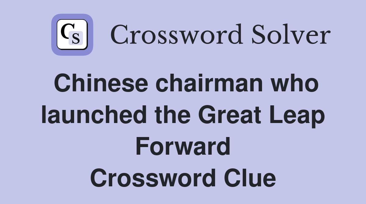 Chinese chairman who launched the Great Leap Forward Crossword Clue