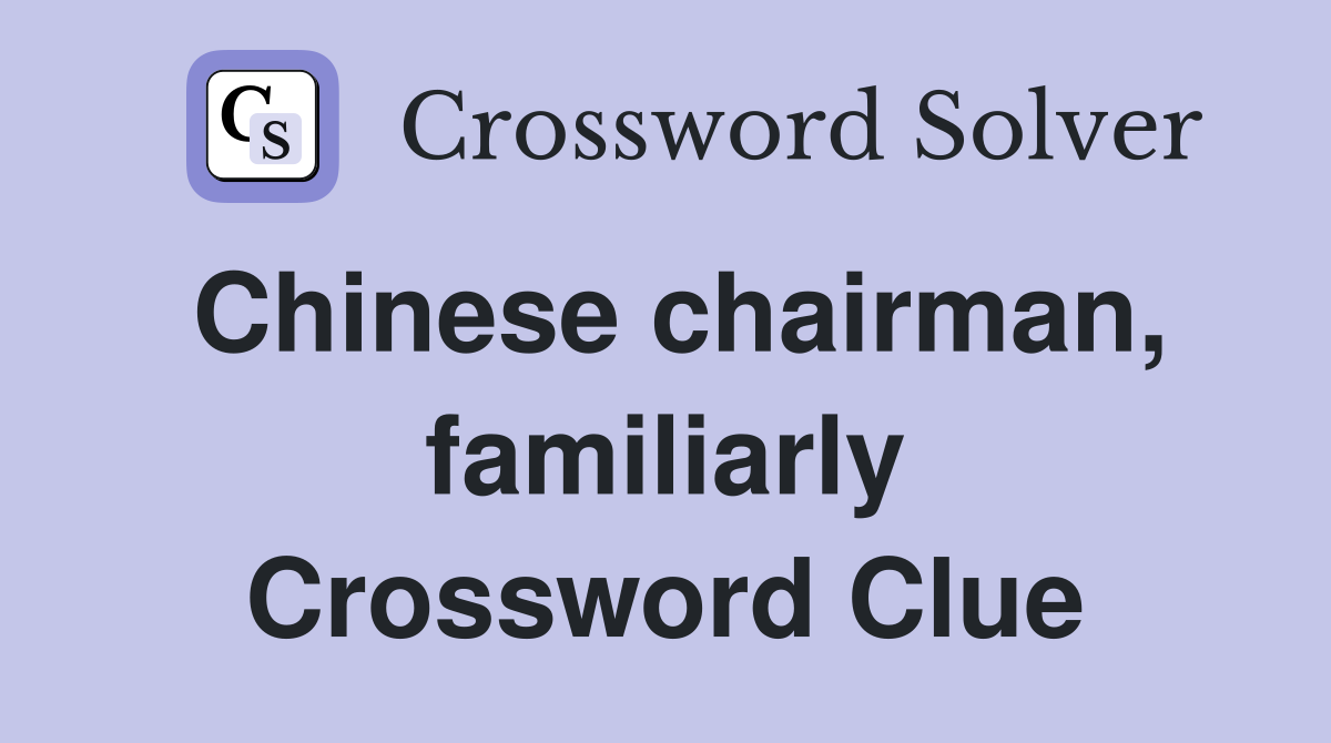 Chinese chairman, familiarly Crossword Clue